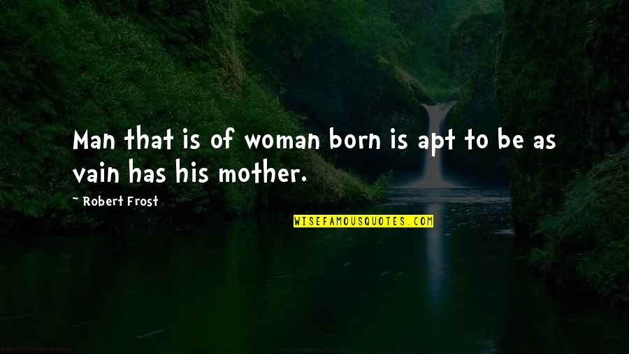 Lacing Quotes By Robert Frost: Man that is of woman born is apt