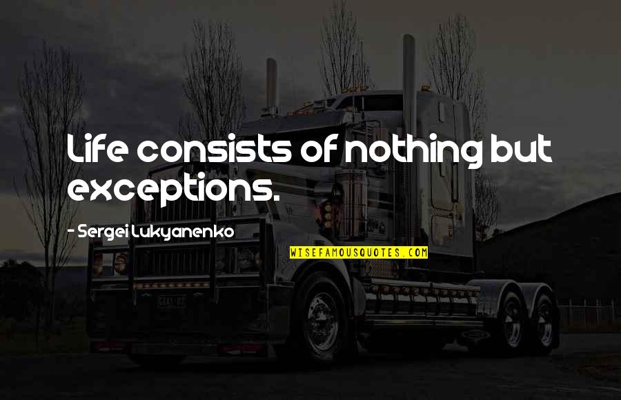 Lacing Quotes By Sergei Lukyanenko: Life consists of nothing but exceptions. Lacing Quotes By Sergei Lukyanenko: Life consists of nothing but exceptions.