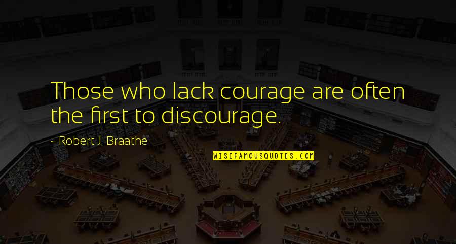 Lack Discourage Quotes By Robert J. Braathe: Those who lack courage are often the first