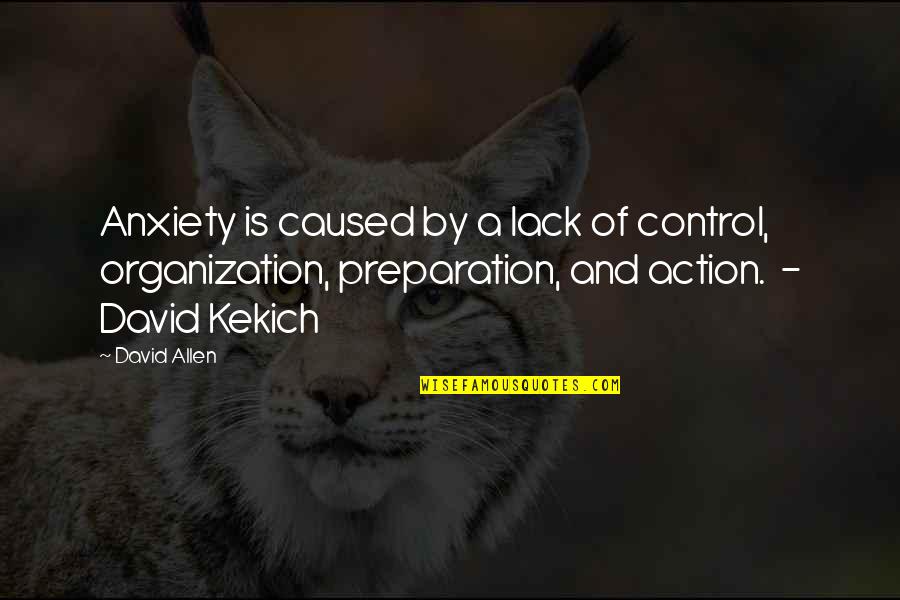 Lack Of Action Quotes By David Allen: Anxiety is caused by a lack of control,
