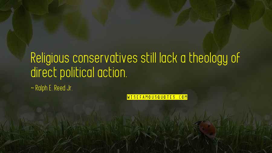 Lack Of Action Quotes By Ralph E. Reed Jr.: Religious conservatives still lack a theology of direct