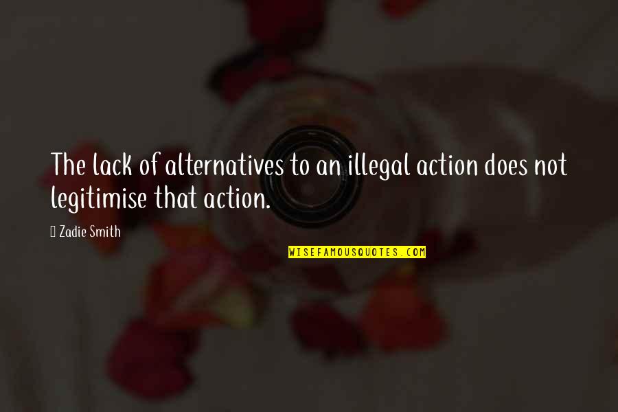 Lack Of Action Quotes By Zadie Smith: The lack of alternatives to an illegal action