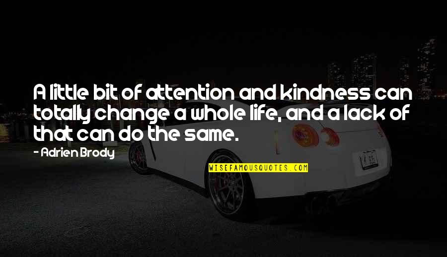 Lack Of Attention Quotes By Adrien Brody: A little bit of attention and kindness can