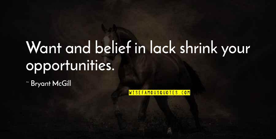 Lack Of Belief Quotes By Bryant McGill: Want and belief in lack shrink your opportunities.