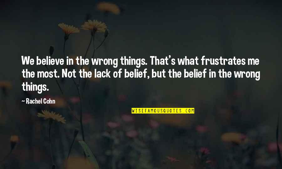 Lack Of Belief Quotes By Rachel Cohn: We believe in the wrong things. That's what