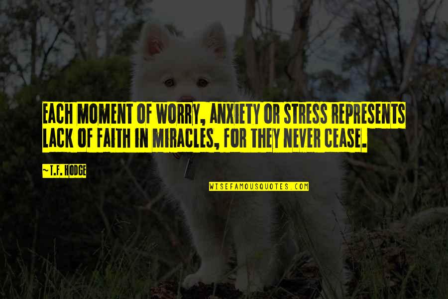 Lack Of Belief Quotes By T.F. Hodge: Each moment of worry, anxiety or stress represents