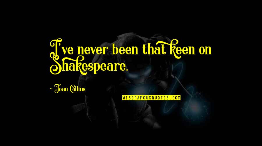 Lack Of Consideration For Others Quotes By Joan Collins: I've never been that keen on Shakespeare.