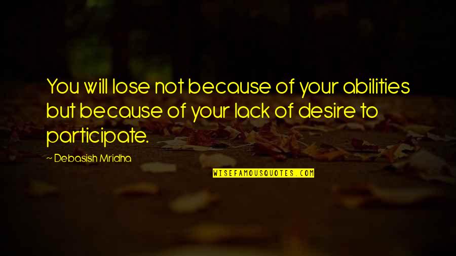 Lack Of Desire Quotes By Debasish Mridha: You will lose not because of your abilities
