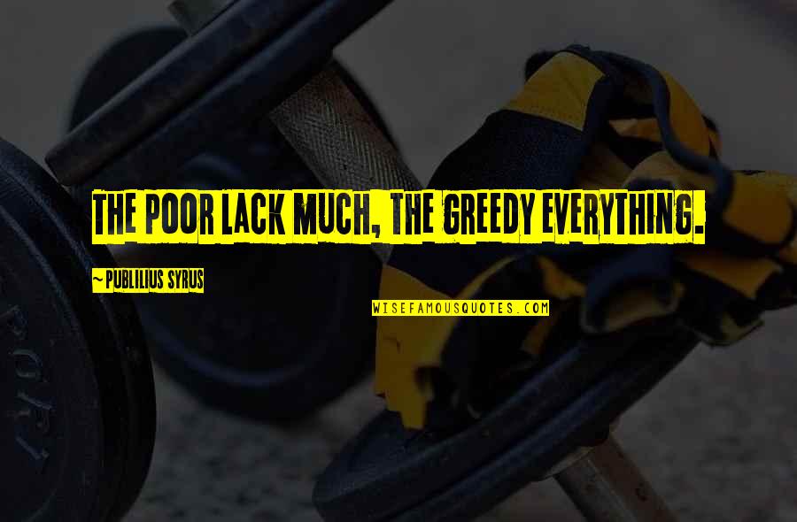 Lack Of Desire Quotes By Publilius Syrus: The poor lack much, the greedy everything.