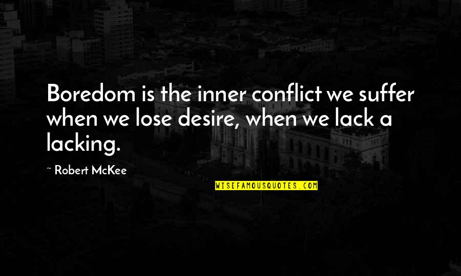 Lack Of Desire Quotes By Robert McKee: Boredom is the inner conflict we suffer when
