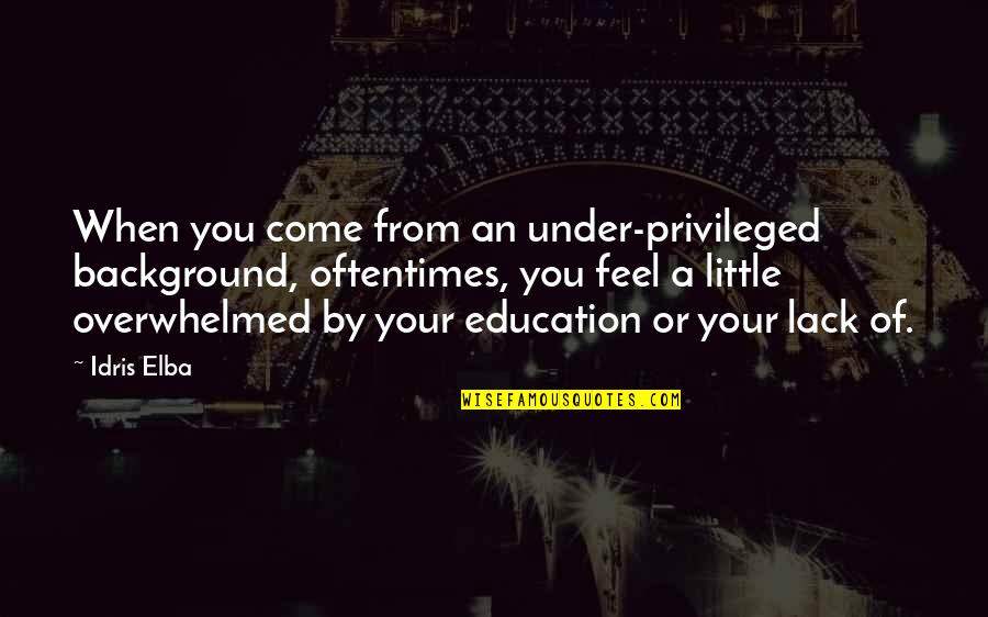 Lack Of Education Quotes By Idris Elba: When you come from an under-privileged background, oftentimes,