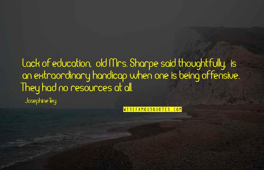 Lack Of Education Quotes By Josephine Tey: Lack of education," old Mrs. Sharpe said thoughtfully,