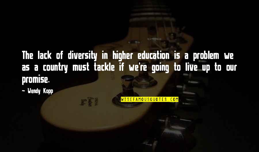 Lack Of Education Quotes By Wendy Kopp: The lack of diversity in higher education is