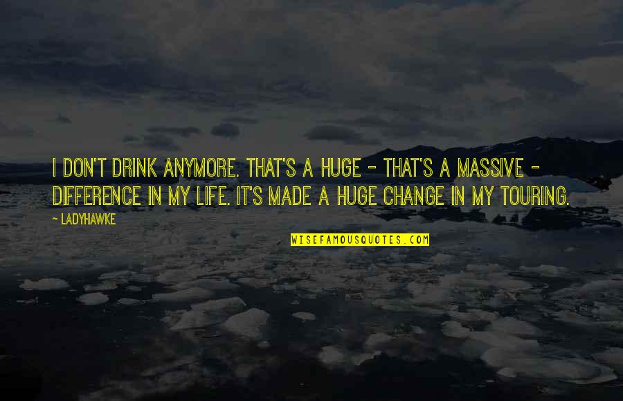 Lack Of Encouragement Quotes By Ladyhawke: I don't drink anymore. That's a huge -