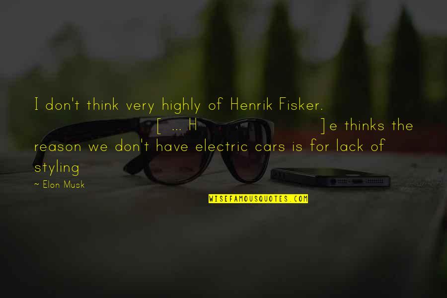 Lack Of Energy Quotes By Elon Musk: I don't think very highly of Henrik Fisker.