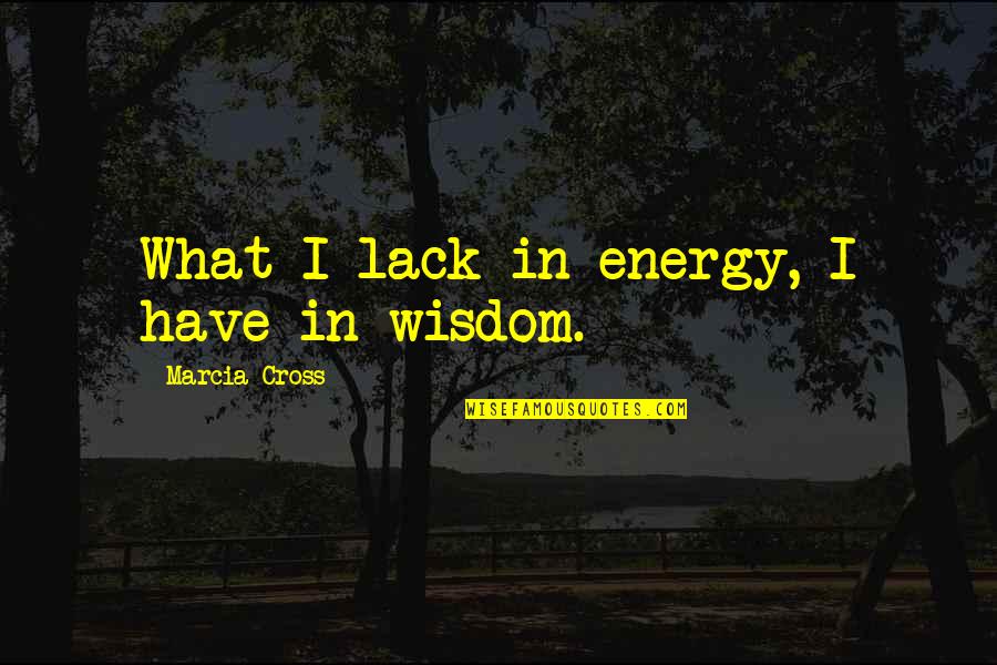 Lack Of Energy Quotes By Marcia Cross: What I lack in energy, I have in