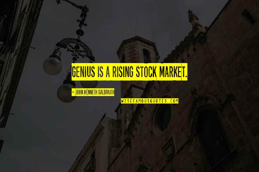 Lack Of Enthusiasm Quotes By John Kenneth Galbraith: Genius is a rising stock market.