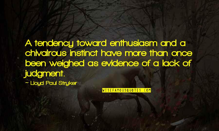 Lack Of Enthusiasm Quotes By Lloyd Paul Stryker: A tendency toward enthusiasm and a chivalrous instinct