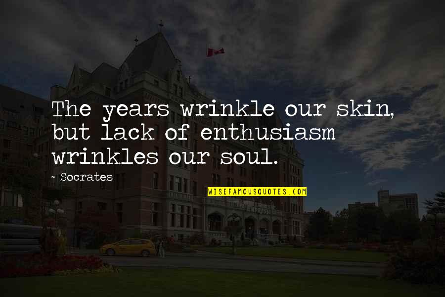 Lack Of Enthusiasm Quotes By Socrates: The years wrinkle our skin, but lack of