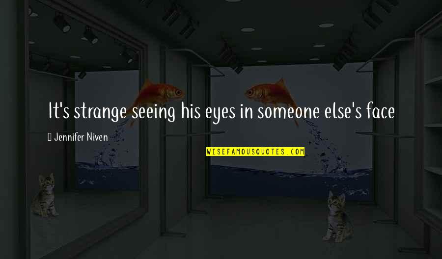 Lack Of Ethics Quotes By Jennifer Niven: It's strange seeing his eyes in someone else's