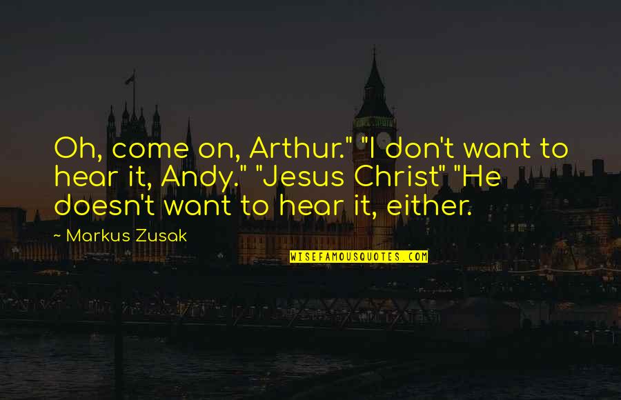 Lack Of Ethics Quotes By Markus Zusak: Oh, come on, Arthur." "I don't want to