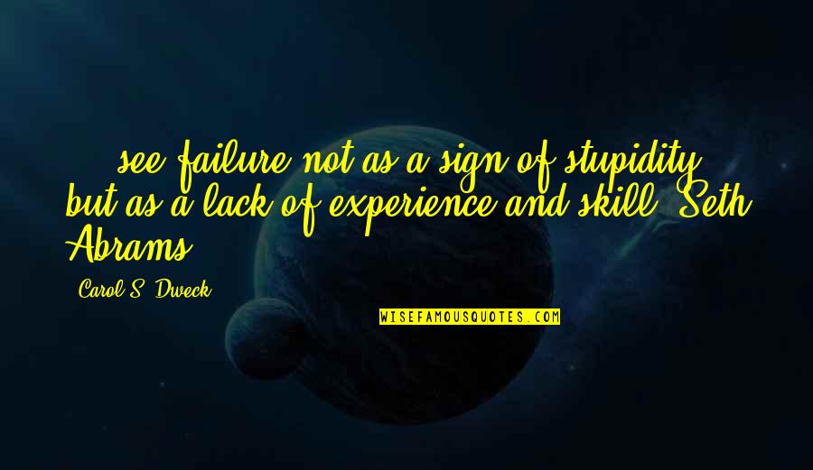 Lack Of Experience Quotes By Carol S. Dweck: ... see failure not as a sign of