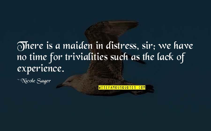 Lack Of Experience Quotes By Nicole Sager: There is a maiden in distress, sir; we