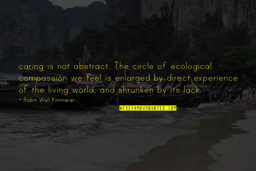 Lack Of Experience Quotes By Robin Wall Kimmerer: caring is not abstract. The circle of ecological