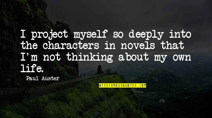 Lack Of Faith In Humanity Quotes By Paul Auster: I project myself so deeply into the characters