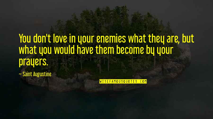 Lack Of Faith In Humanity Quotes By Saint Augustine: You don't love in your enemies what they