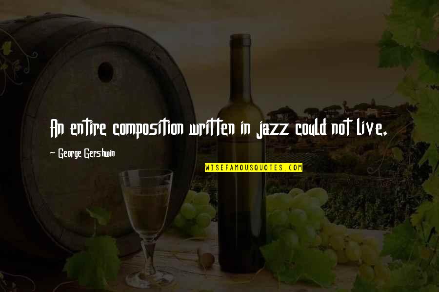 Lack Of Friendship Quotes By George Gershwin: An entire composition written in jazz could not