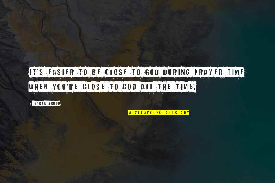 Lack Of Friendship Quotes By Jared Brock: It's easier to be close to God during