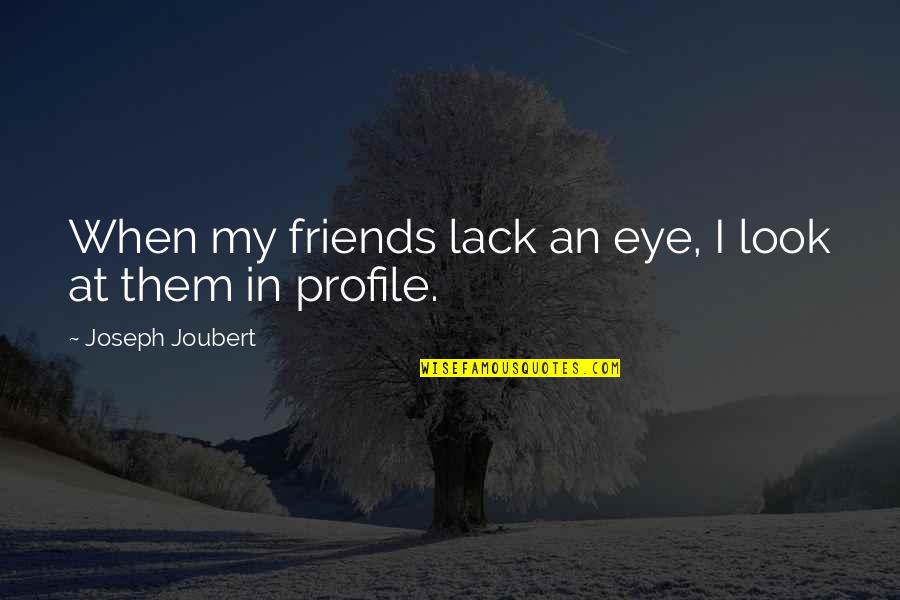 Lack Of Friendship Quotes By Joseph Joubert: When my friends lack an eye, I look