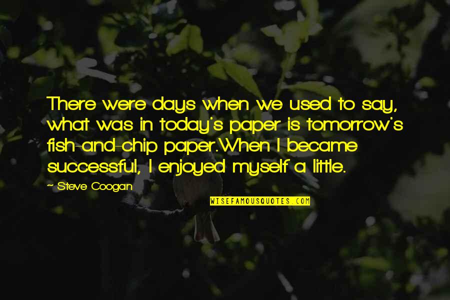 Lack Of Friendship Quotes By Steve Coogan: There were days when we used to say,