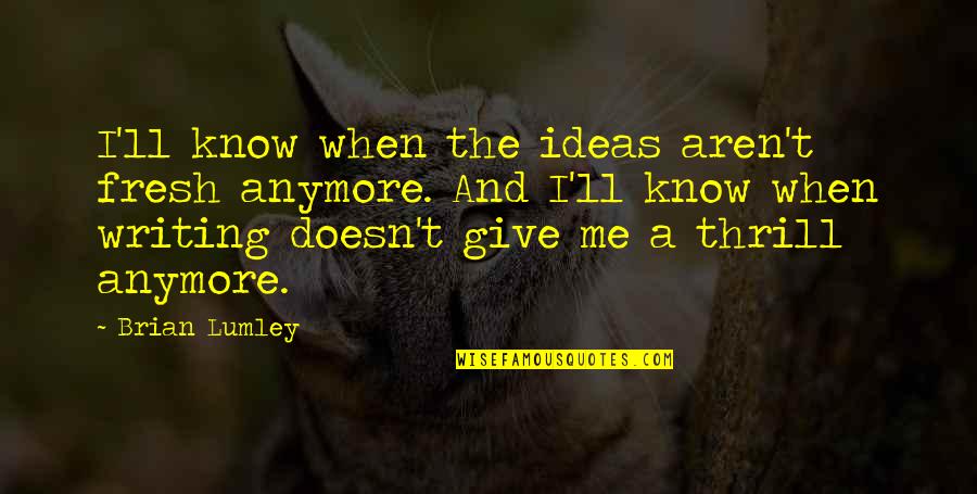 Lack Of Hope Quotes By Brian Lumley: I'll know when the ideas aren't fresh anymore.