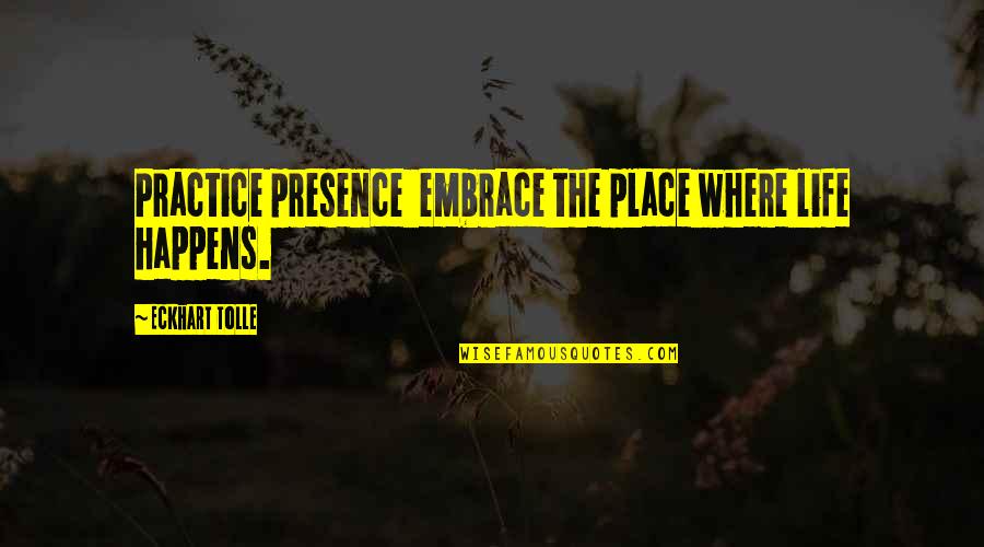 Lack Of Information Quotes By Eckhart Tolle: Practice presence embrace the place where life happens.