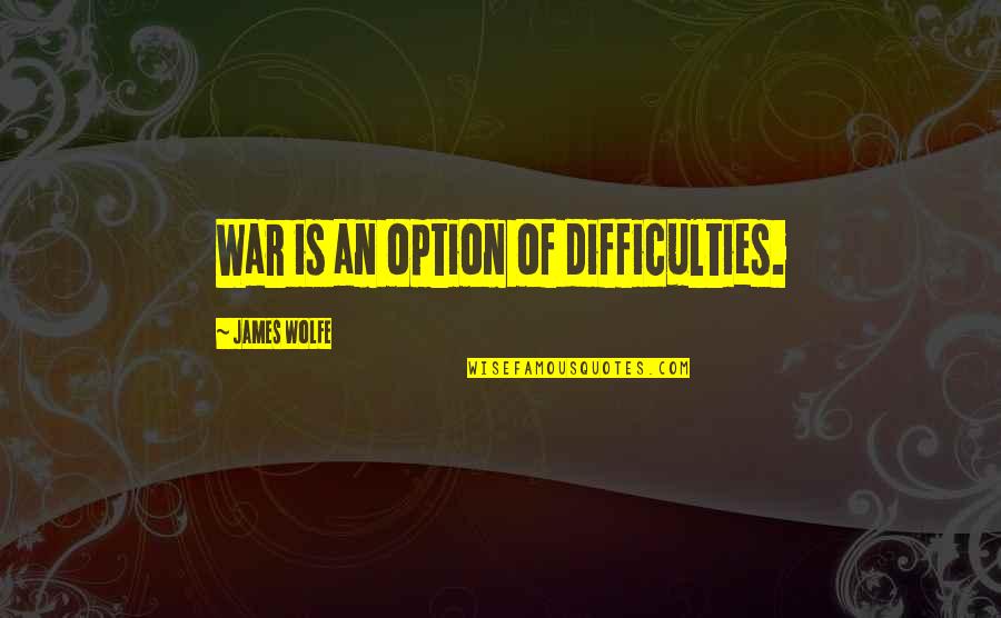 Lack Of Information Quotes By James Wolfe: War is an option of difficulties.