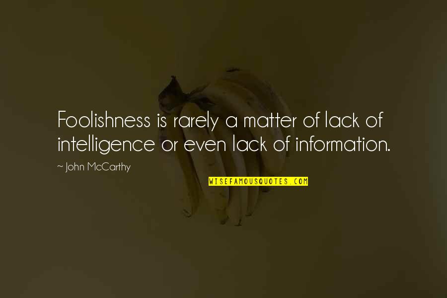 Lack Of Information Quotes By John McCarthy: Foolishness is rarely a matter of lack of