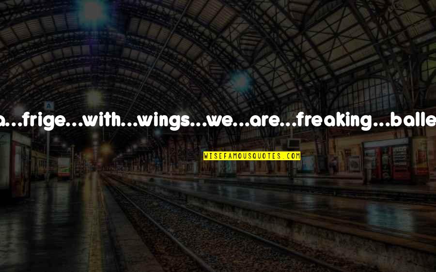 Lack Of Loyalty Quotes By James Patterson: you...are...a...frige...with...wings...we...are...freaking...ballet...dancers!