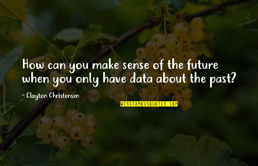 Lack Of Manners Quotes By Clayton Christensen: How can you make sense of the future