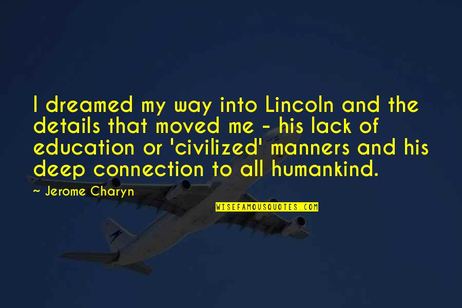 Lack Of Manners Quotes By Jerome Charyn: I dreamed my way into Lincoln and the