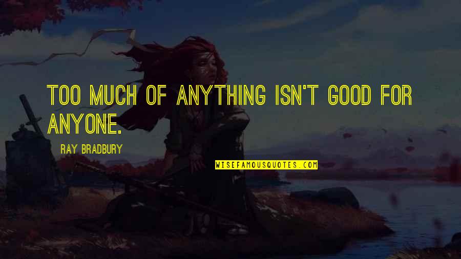Lack Of Maturity Quotes By Ray Bradbury: Too much of anything isn't good for anyone.