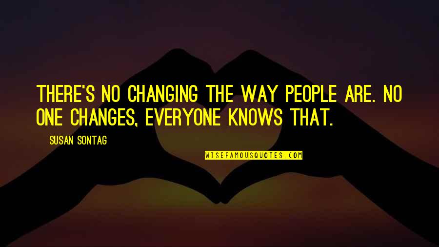 Lack Of Moral Compass Quotes By Susan Sontag: There's no changing the way people are. No