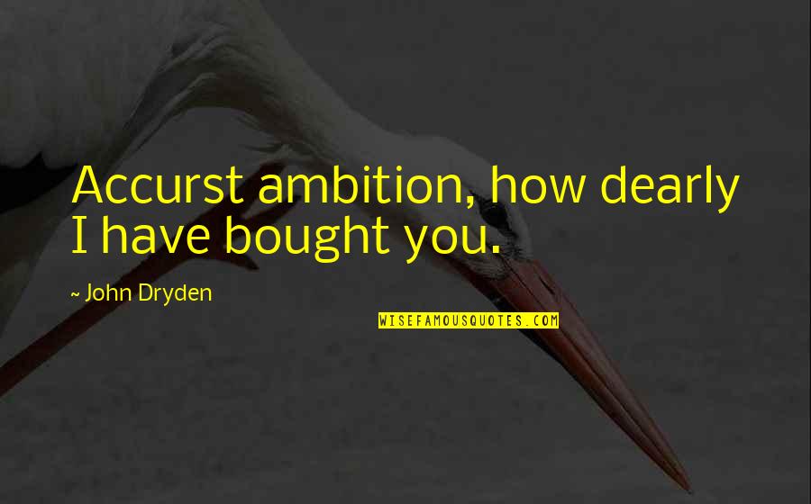Lack Of Motivation Depression Quotes By John Dryden: Accurst ambition, how dearly I have bought you.