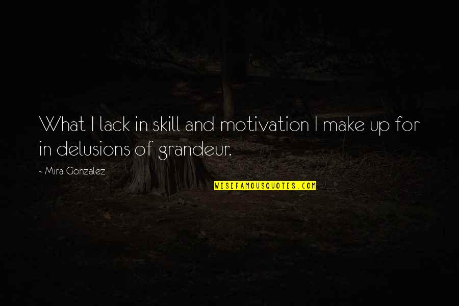 Lack Of Motivation Quotes By Mira Gonzalez: What I lack in skill and motivation I
