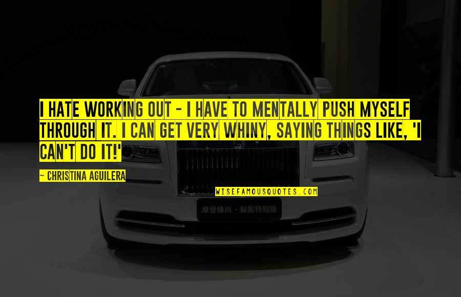 Lack Of Oxygen Quotes By Christina Aguilera: I hate working out - I have to