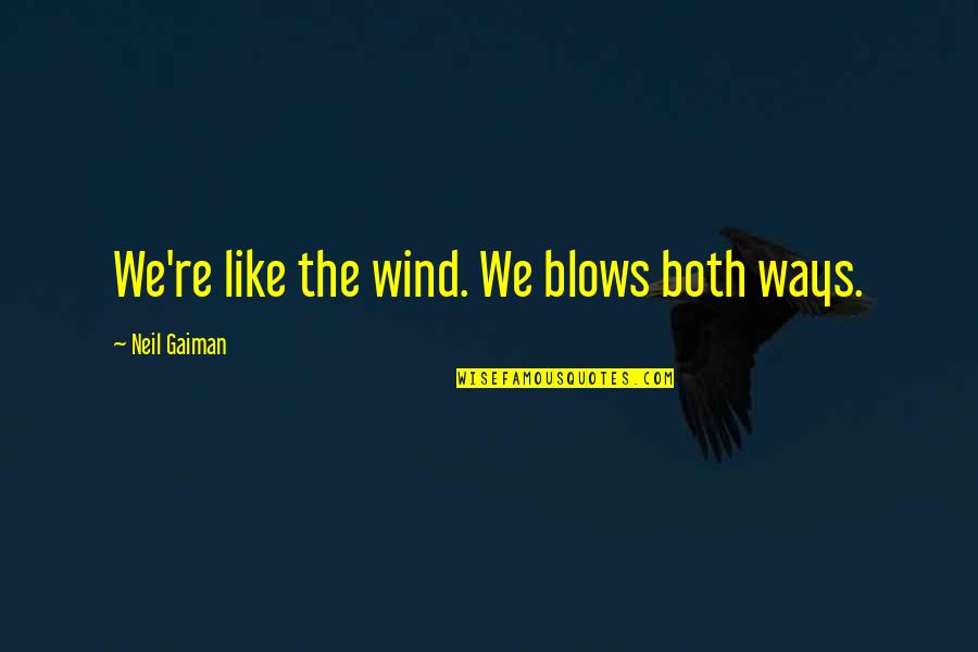 Lack Of Oxygen Quotes By Neil Gaiman: We're like the wind. We blows both ways.