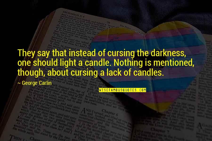 Lack Of Quotes By George Carlin: They say that instead of cursing the darkness,