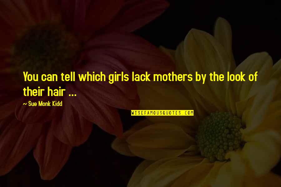 Lack Of Quotes By Sue Monk Kidd: You can tell which girls lack mothers by