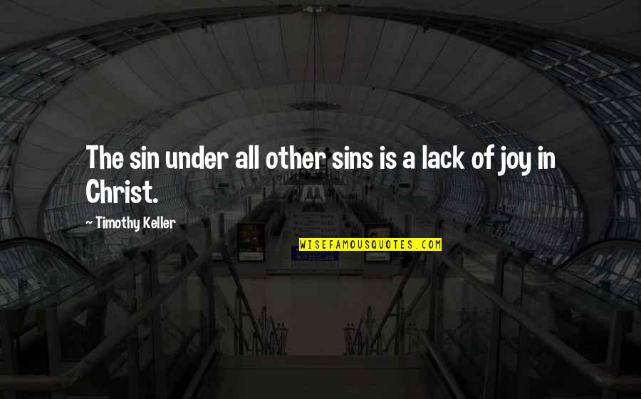 Lack Of Quotes By Timothy Keller: The sin under all other sins is a